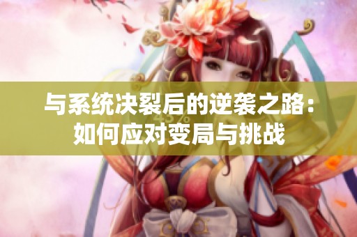 与系统决裂后的逆袭之路：如何应对变局与挑战