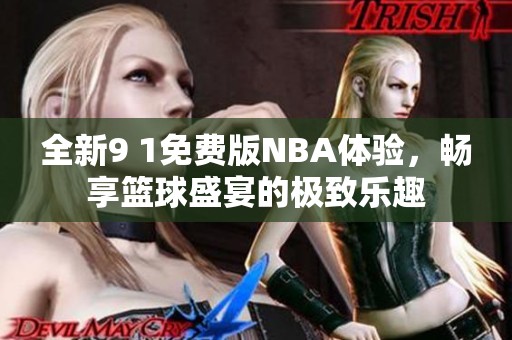 全新9 1免费版NBA体验，畅享篮球盛宴的极致乐趣