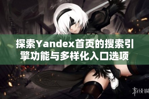 探索Yandex首页的搜索引擎功能与多样化入口选项