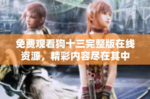 免费观看狗十三完整版在线资源，精彩内容尽在其中