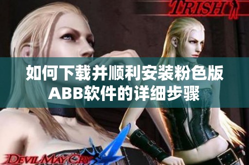 如何下载并顺利安装粉色版ABB软件的详细步骤