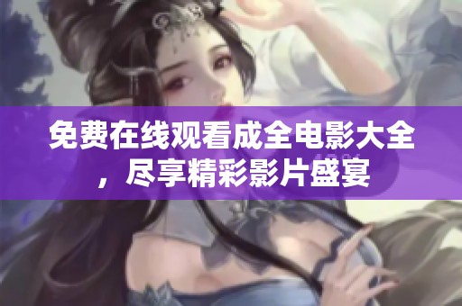 免费在线观看成全电影大全，尽享精彩影片盛宴