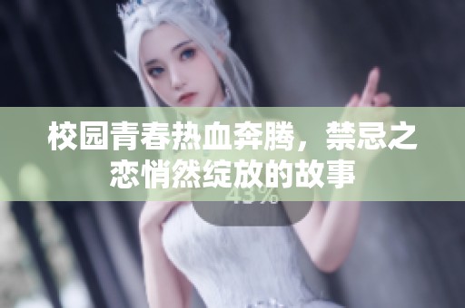 校园青春热血奔腾，禁忌之恋悄然绽放的故事