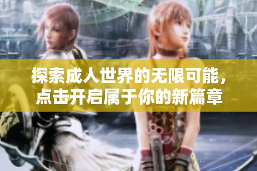探索成人世界的无限可能，点击开启属于你的新篇章