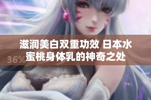 滋润美白双重功效 日本水蜜桃身体乳的神奇之处