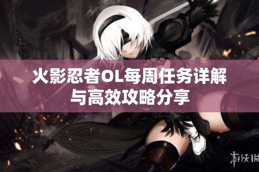 火影忍者OL每周任务详解与高效攻略分享