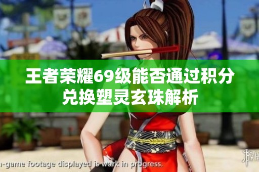 王者荣耀69级能否通过积分兑换塑灵玄珠解析