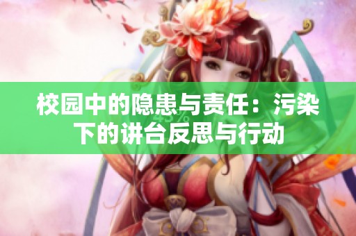 校园中的隐患与责任：污染下的讲台反思与行动