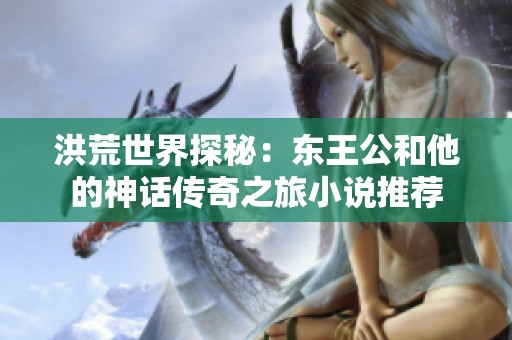 洪荒世界探秘：东王公和他的神话传奇之旅小说推荐