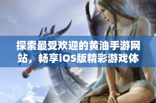 探索最受欢迎的黄油手游网站，畅享iOS版精彩游戏体验
