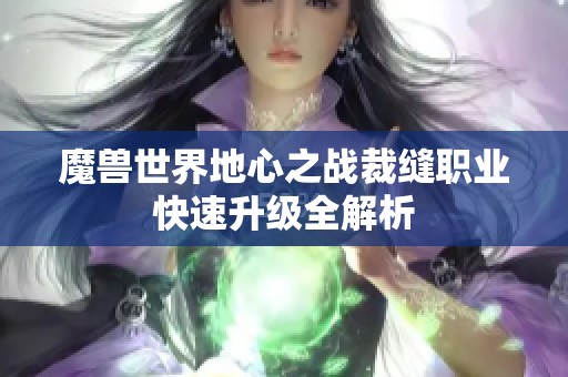 魔兽世界地心之战裁缝职业快速升级全解析