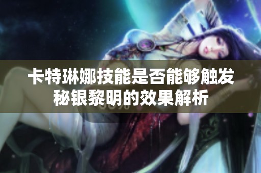 卡特琳娜技能是否能够触发秘银黎明的效果解析