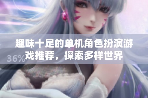 趣味十足的单机角色扮演游戏推荐，探索多样世界