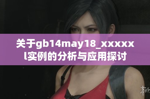 关于gb14may18_xxxxxl实例的分析与应用探讨