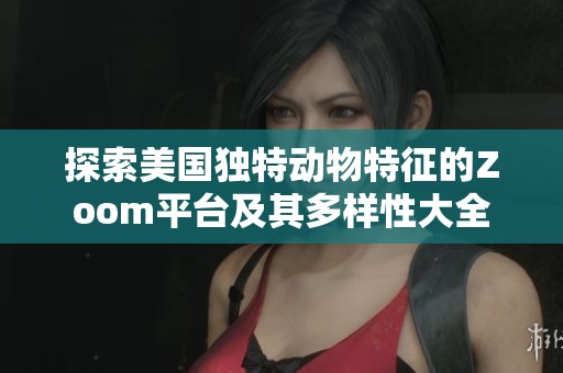 探索美国独特动物特征的Zoom平台及其多样性大全