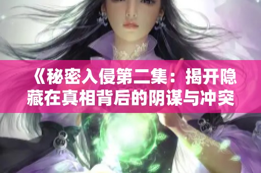 《秘密入侵第二集：揭开隐藏在真相背后的阴谋与冲突》
