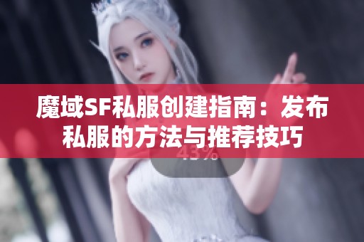 魔域SF私服创建指南：发布私服的方法与推荐技巧