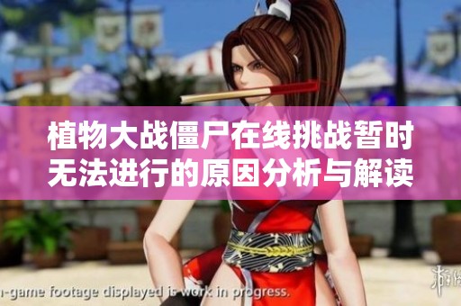 植物大战僵尸在线挑战暂时无法进行的原因分析与解读