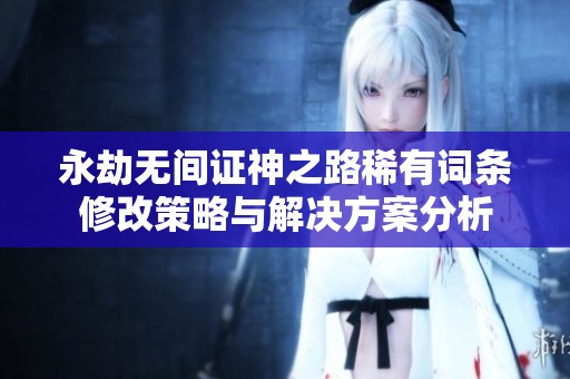永劫无间证神之路稀有词条修改策略与解决方案分析