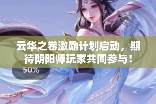 云华之卷激励计划启动，期待阴阳师玩家共同参与！