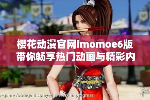 樱花动漫官网imomoe6版带你畅享热门动画与精彩内容