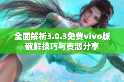 全面解析3.0.3免费vivo版破解技巧与资源分享