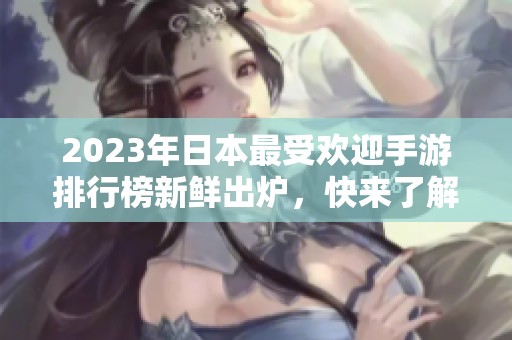 2023年日本最受欢迎手游排行榜新鲜出炉，快来了解！