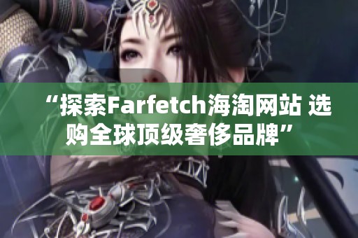 “探索Farfetch海淘网站 选购全球顶级奢侈品牌”