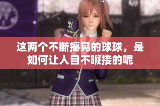 这两个不断摇晃的球球，是如何让人目不暇接的呢