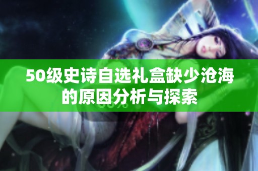 50级史诗自选礼盒缺少沧海的原因分析与探索