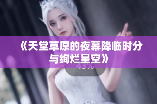 《天堂草原的夜幕降临时分与绚烂星空》