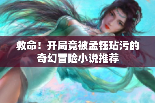 救命！开局竟被孟钰玷污的奇幻冒险小说推荐