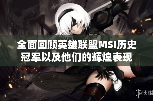 全面回顾英雄联盟MSI历史冠军以及他们的辉煌表现