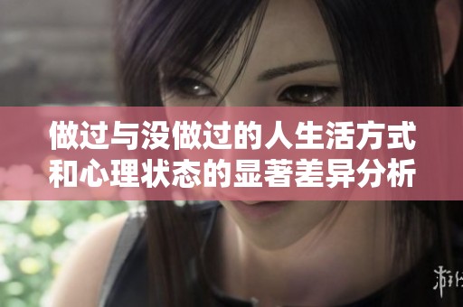 做过与没做过的人生活方式和心理状态的显著差异分析