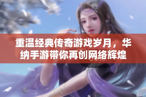 重温经典传奇游戏岁月，华纳手游带你再创网络辉煌