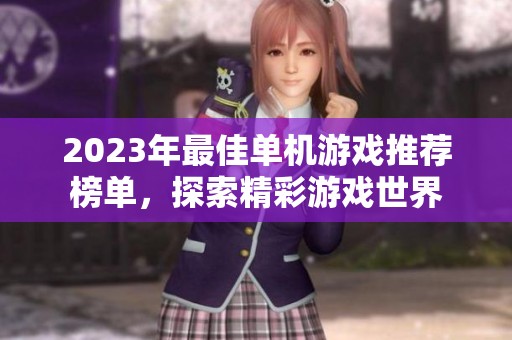 2023年最佳单机游戏推荐榜单，探索精彩游戏世界