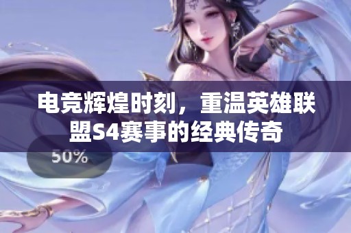 电竞辉煌时刻，重温英雄联盟S4赛事的经典传奇