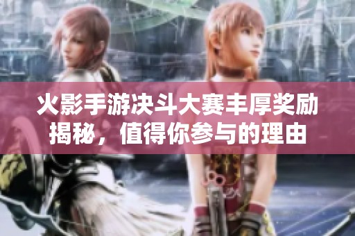 火影手游决斗大赛丰厚奖励揭秘，值得你参与的理由