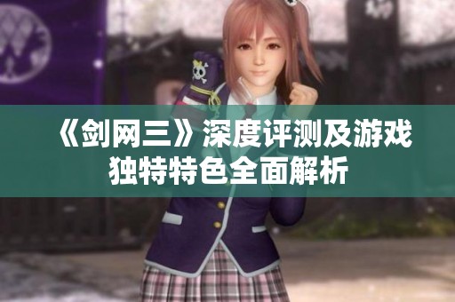 《剑网三》深度评测及游戏独特特色全面解析