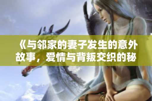 《与邻家的妻子发生的意外故事，爱情与背叛交织的秘密》