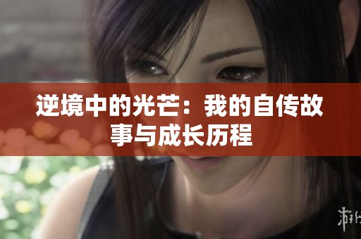 逆境中的光芒：我的自传故事与成长历程