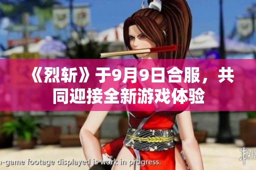 《烈斩》于9月9日合服，共同迎接全新游戏体验