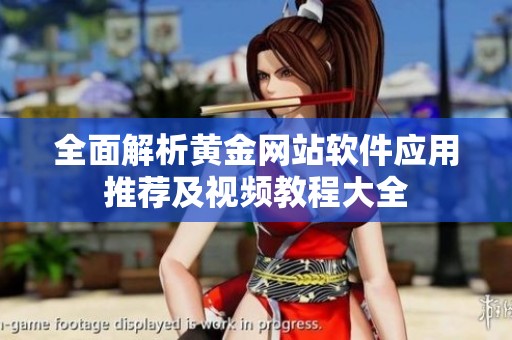 全面解析黄金网站软件应用推荐及视频教程大全
