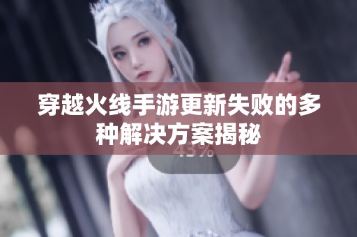 穿越火线手游更新失败的多种解决方案揭秘
