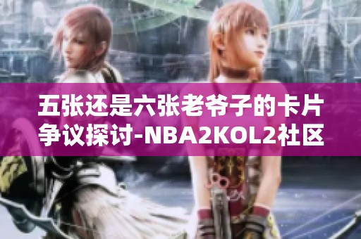 五张还是六张老爷子的卡片争议探讨-NBA2KOL2社区热议