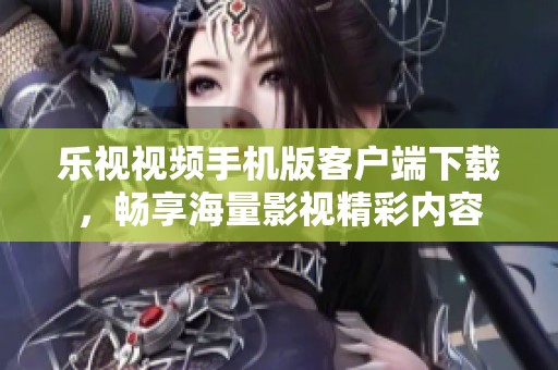 乐视视频手机版客户端下载，畅享海量影视精彩内容