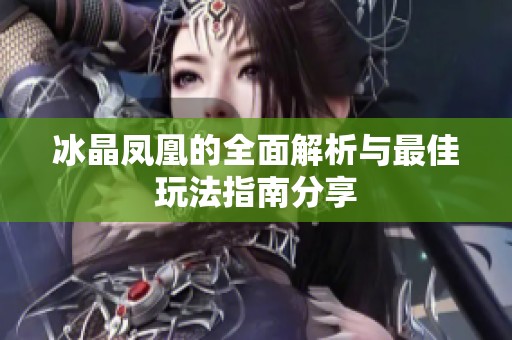 冰晶凤凰的全面解析与最佳玩法指南分享