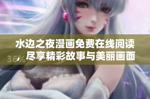 水边之夜漫画免费在线阅读，尽享精彩故事与美丽画面
