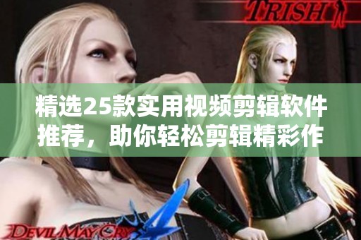 精选25款实用视频剪辑软件推荐，助你轻松剪辑精彩作品