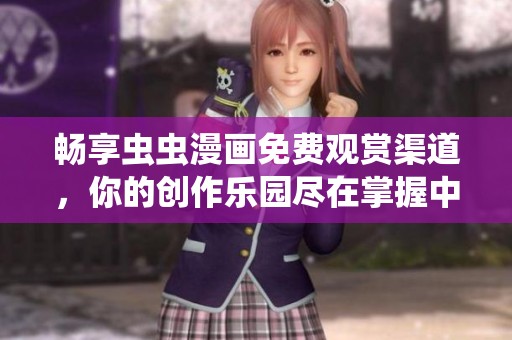 畅享虫虫漫画免费观赏渠道，你的创作乐园尽在掌握中